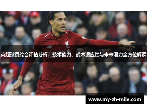 英超球员综合评估分析:技术能力、战术适应性与未来潜力全方位解读 英超球员综合评估分析:技术能力、战术适应性与未来潜力全方位解读