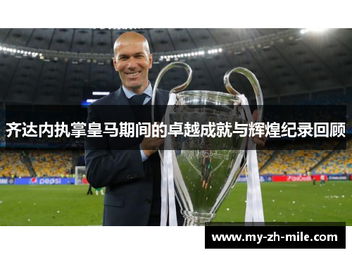 齐达内执掌皇马期间的卓越成就与辉煌纪录回顾 齐达内执掌皇马期间的卓越成就与辉煌纪录回顾