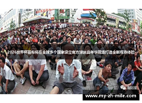 2026世界杯宣布将在全球多个国家设立官方球迷嘉年华现场打造全新观赛体验 2026世界杯宣布将在全球多个国家设立官方球迷嘉年华现场打造全新观赛体验