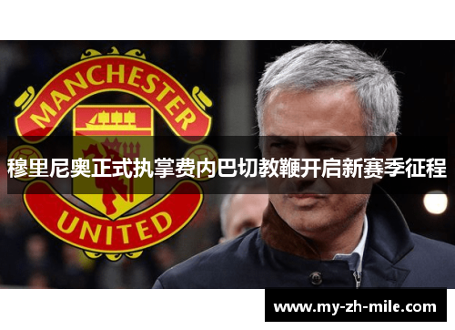 穆里尼奥正式执掌费内巴切教鞭开启新赛季征程