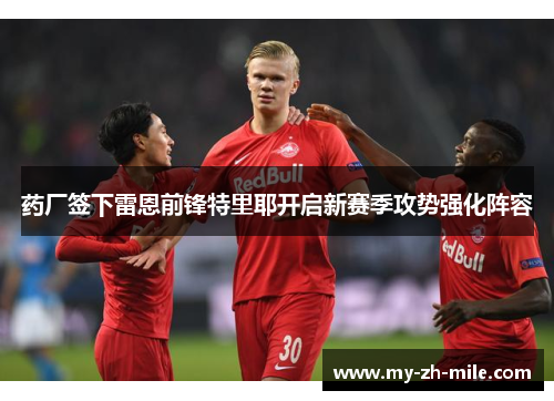 药厂签下雷恩前锋特里耶开启新赛季攻势强化阵容